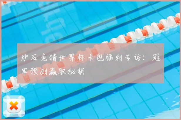 炉石竞猜世界杯卡包福利专访:冠军预测赢取秘钥