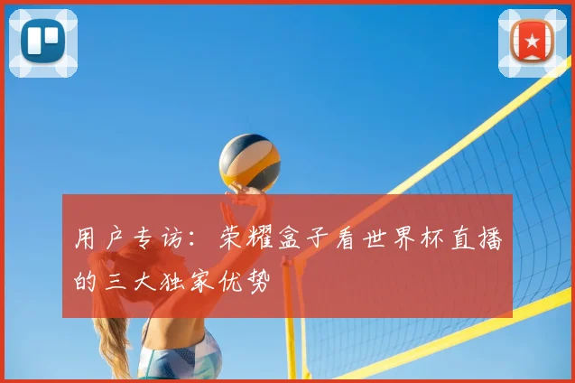 用户专访：荣耀盒子看世界杯直播的三大独家优势