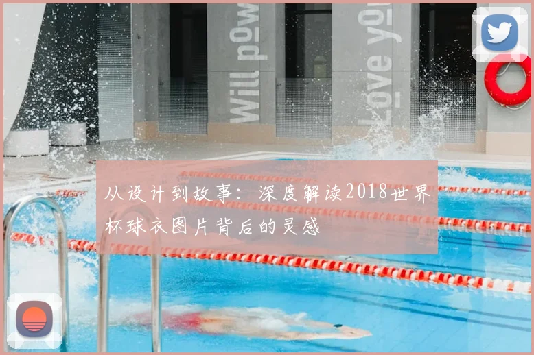 从设计到故事：深度解读2018世界杯球衣图片背后的灵感