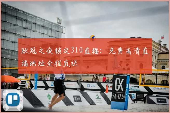 欧冠之夜锁定310直播：免费高清直播地址全程直送