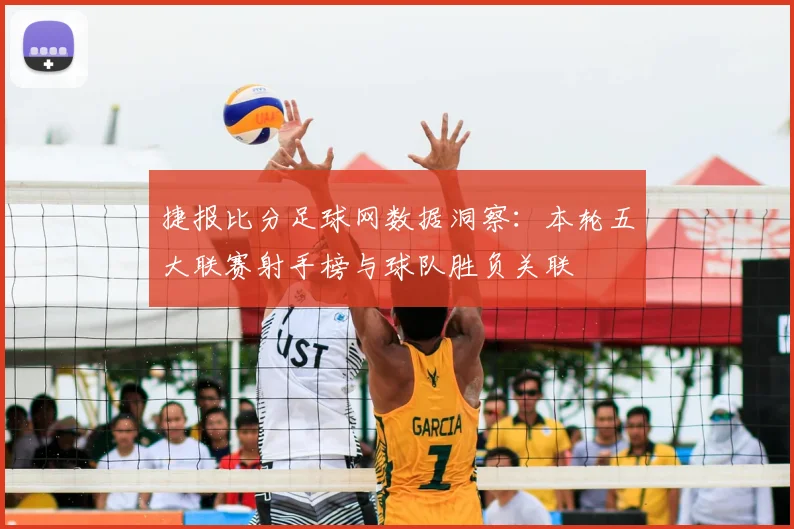 捷报比分足球网数据洞察：本轮五大联赛射手榜与球队胜负关联